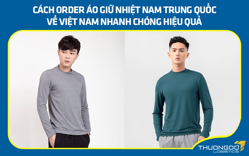 Cách order áo giữ nhiệt nam Trung Quốc về Việt Nam nhanh chóng hiệu quả