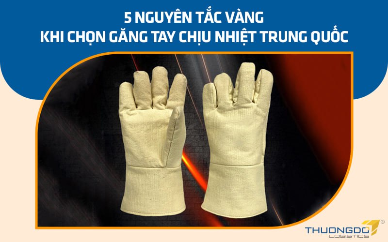 5 nguyên tắc vàng khi chọn găng tay chịu nhiệt Trung Quốc