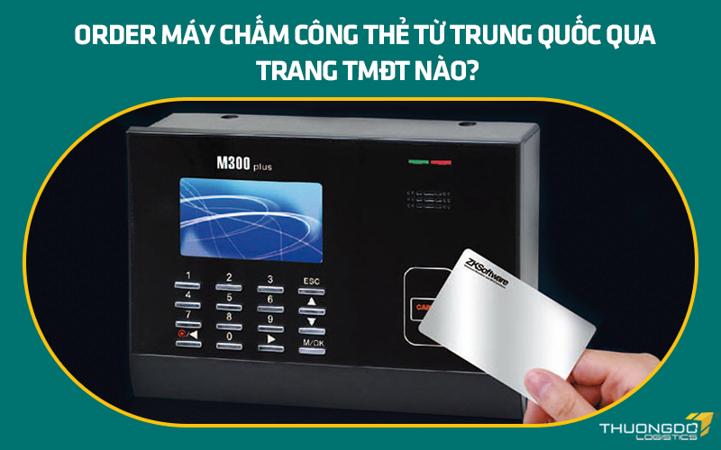 Order máy chấm công thẻ từ nội địa Trung Quốc qua trang TMĐT nào?