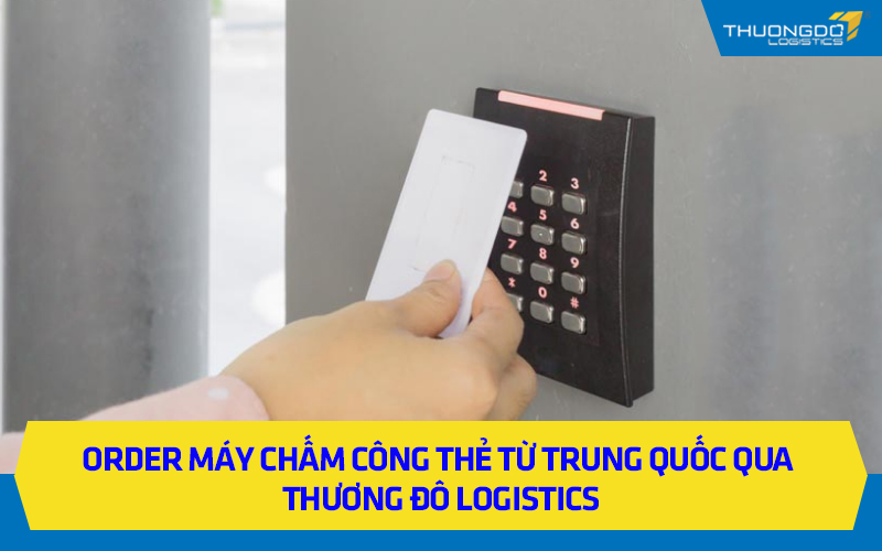 Order máy chấm công thẻ từ Trung Quốc qua Thương Đô Logistics