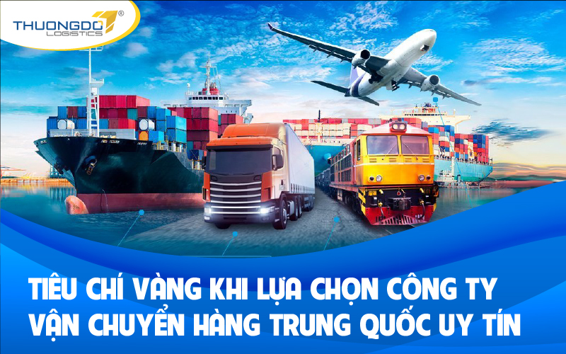 Nắm vững những tiêu chí vàng khi chọn công ty vận chuyển hàng Trung Qu