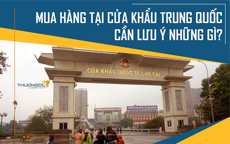 Nơi lấy hàng tại cửa khẩu nhập hàng Trung Quốc và những Lưu Ý