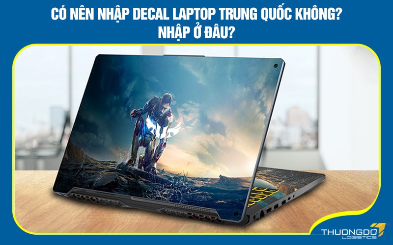 Có nên nhập decal laptop Trung Quốc không? Nhập ở đâu?