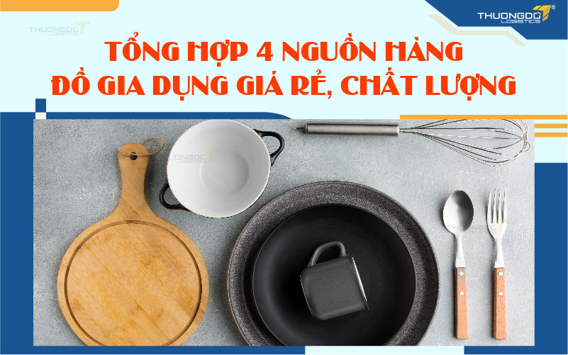 Tìm nguồn hàng đồ gia dụng giá rẻ để nhập sỉ kinh doanh