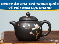 Order ấm pha trà Trung Quốc về Việt Nam cực nhanh