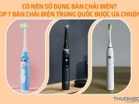 Có nên sử dụng bàn chải điện? Top 7 bàn chải điện Trung Quốc được ưa chuộng