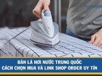 Bàn là hơi nước Trung Quốc - Cách chọn mua và link shop order uy tín