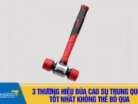 3 thương hiệu búa cao su Trung Quốc tốt nhất không thể bỏ qua