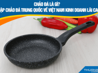 Chảo đá là gì?  Nhập chảo đá Trung Quốc về Việt Nam kinh doanh lãi cao