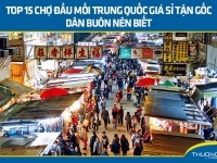 Top 15 chợ đầu mối Trung Quốc giá sỉ tận gốc dân buôn nên biết