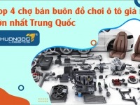 Top 4 chợ bán buôn đồ chơi ô tô giá rẻ lớn nhất Trung Quốc