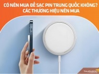 Có nên mua đế sạc pin Trung Quốc không? Các thương hiệu nên mua