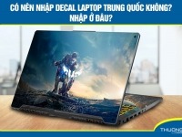 Có nên nhập decal laptop Trung Quốc không? Nhập ở đâu?