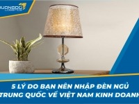 5 lý do bạn nên nhập đèn ngủ Trung Quốc về Việt Nam kinh doanh