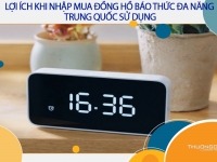 Lợi ích khi nhập mua đồng hồ báo thức đa năng Trung Quốc sử dụng