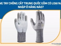 Găng tay chống cắt Trung Quốc gồm có loại nào? Nhập ở hãng nào?