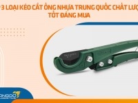 Top 3 loại kéo cắt ống nhựa Trung Quốc chất lượng tốt đáng mua