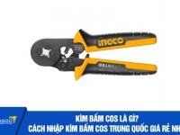 Kìm bấm cos là gì? Cách nhập kìm bấm cos Trung Quốc giá rẻ nhất