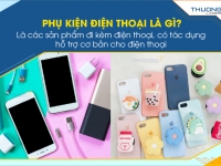 Kinh doanh phụ kiện điện thoại, mặt hàng "hái ra tiền" thời đại công nghệ