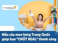 Mẫu câu mua hàng Trung Quốc giúp bạn "CHỐT DEAL" thành công