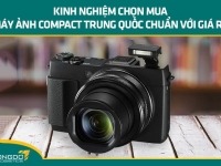 Kinh nghiệm chọn mua máy ảnh compact Trung Quốc chuẩn với giá rẻ