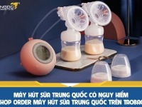 Máy hút sữa Trung Quốc có nguy hiểm? Shop order máy hút sữa Trung Quốc trên Taobao