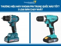 Thương hiệu máy khoan pin Trung Quốc nào tốt? 3 loại bán chạy nhất