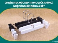 Có nên mua móc kẹp Trung Quốc không? Nhập ở nguồn nào giá rẻ?