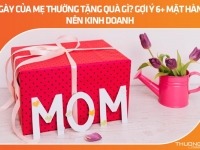 Ngày của Mẹ thường tặng quà gì? Gợi ý 6+ mặt hàng nên kinh doanh