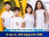 Nguồn hàng thời trang trẻ em Trung Quốc sỉ cực rẻ, chất lượng trên 1688