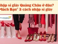 Nhập sỉ giày Quảng Châu ở đâu? 