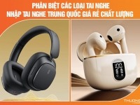 Phân biệt các loại tai nghe - Nhập tai nghe Trung Quốc giá rẻ chất lượng 