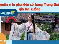 Nguồn nhập sỉ lẻ phụ kiện cổ trang Trung Quốc giá tận xưởng