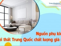 Nguồn phụ kiện nội thất Trung Quốc chất lượng với giá cực rẻ