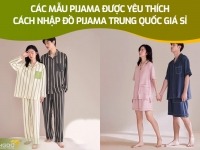 Các mẫu pijama được yêu thích - Cách nhập đồ pijama Trung Quốc giá sỉ 