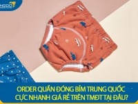 Order quần đóng bỉm Trung Quốc cực nhanh giá rẻ trên TMĐT tại đâu?