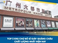 Top 3 khu chợ bỏ sỉ giày Quảng Châu chất lượng nhất hiện nay