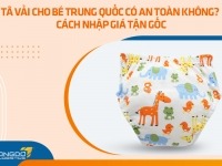 Tã vải cho bé Trung Quốc có an toàn không? Cách nhập giá tận gốc