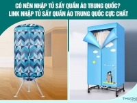 Có nên nhập tủ sấy quần áo Trung Quốc? Link nhập tủ sấy quần áo Trung Quốc cực chất