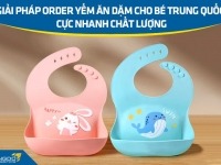 Giải pháp order yếm ăn dặm cho bé Trung Quốc cực nhanh chất lượng