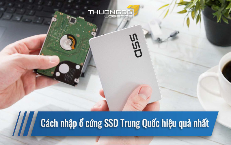  Cách nhập ổ cứng SSD Trung Quốc hiệu quả nhất