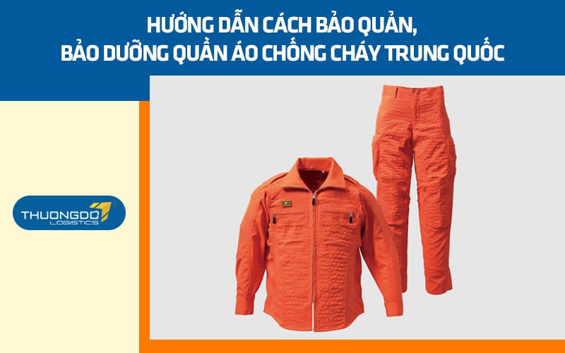Hướng dẫn cách bảo quản, bảo dưỡng quần áo chống cháy Trung Quốc