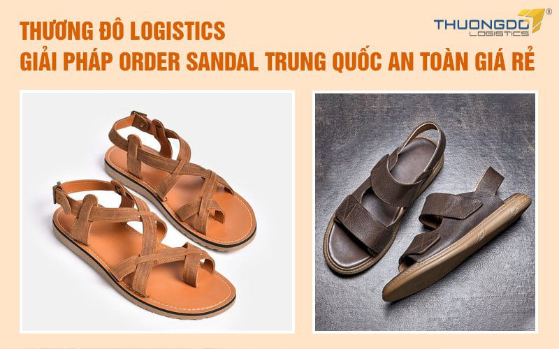 Thương Đô Logistics - Giải pháp order sandal Trung Quốc an toàn giá rẻ