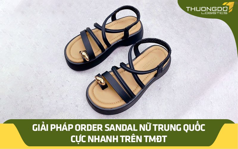 Giải pháp order sandal nữ Trung Quốc cực nhanh trên TMĐT