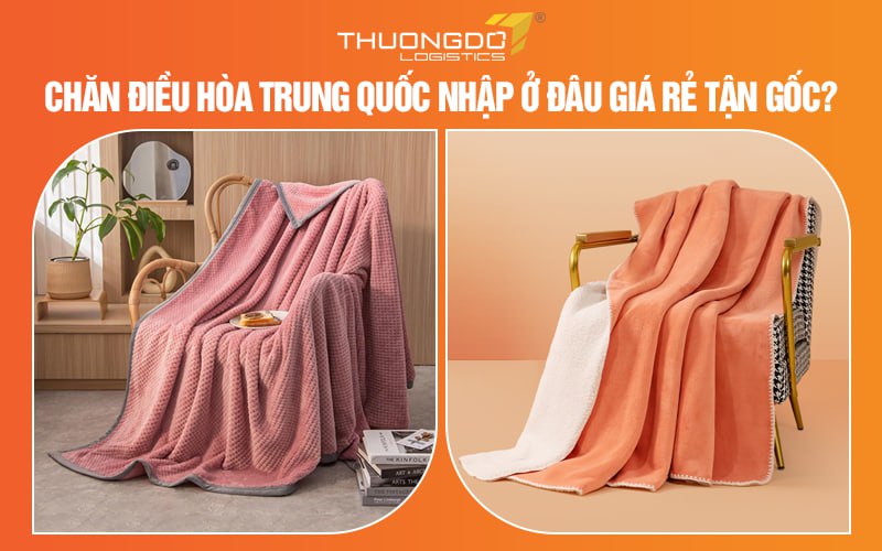 Chăn điều hòa Trung Quốc nhập ở đâu giá rẻ tận gốc?