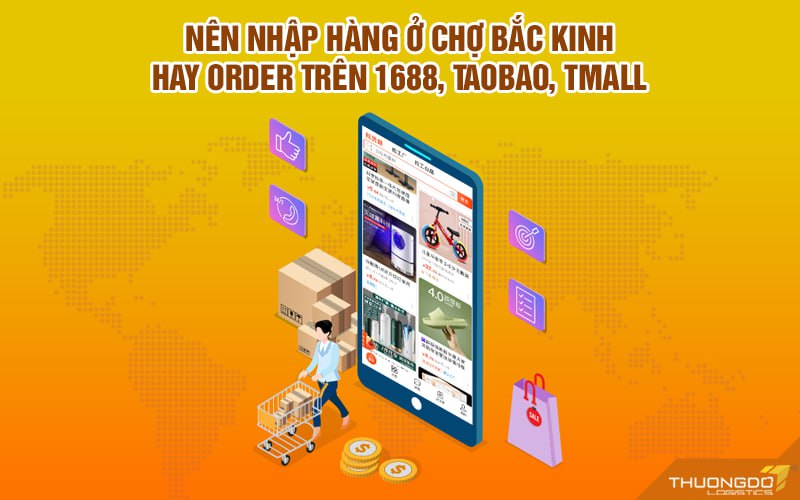 Nên nhập hàng ở chợ Bắc Kinh hay order trên 1688, Taobao, Tmall