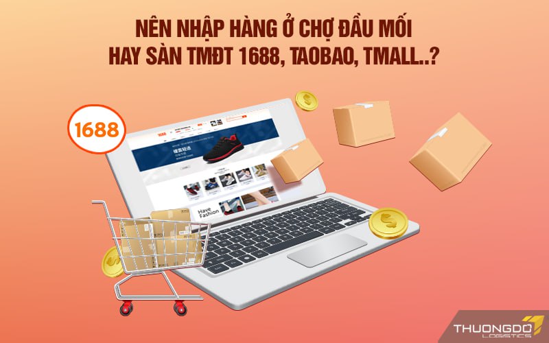 Nên nhập hàng ở chợ đầu mối hay sàn TMĐT 1688, Taobao, Tmall..?