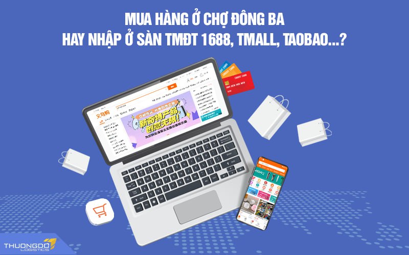 Mua hàng ở chợ Đông Ba hay nhập ở sàn TMĐT 1688, Tmall, Taobao…?