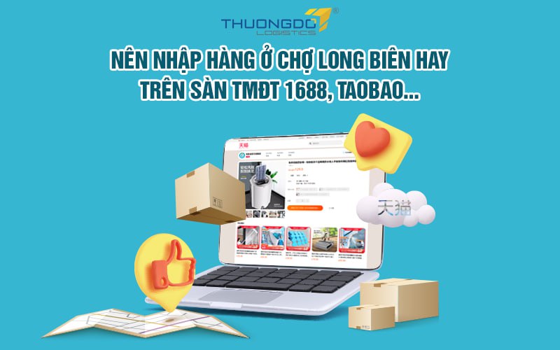 Nên nhập hàng ở chợ Long Biên hay trên sàn TMĐT 1688, Taobao…