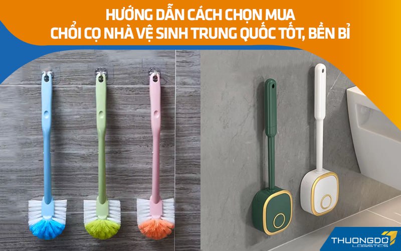 Hướng dẫn cách chọn mua chổi cọ nhà vệ sinh Trung Quốc tốt, bền bỉ